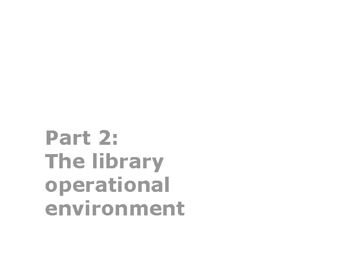 Part 2: The library operational environment 