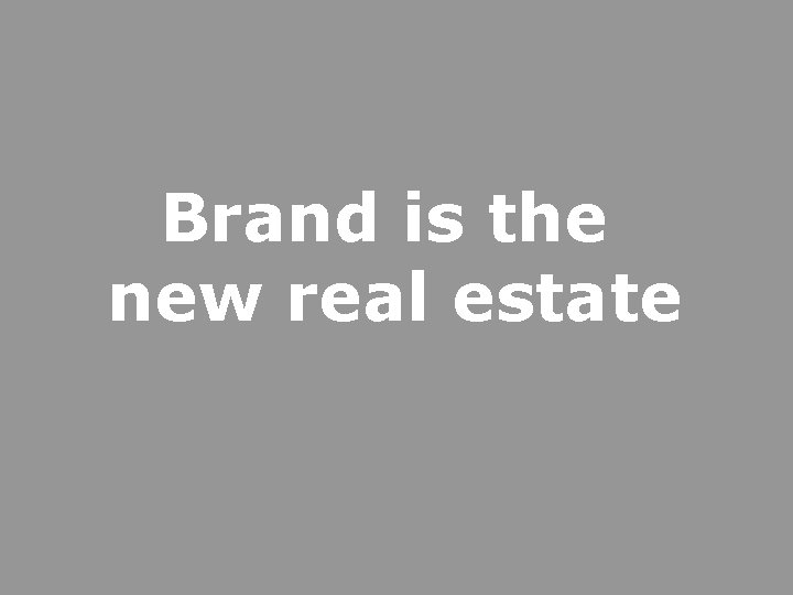 Brand is the new real estate 