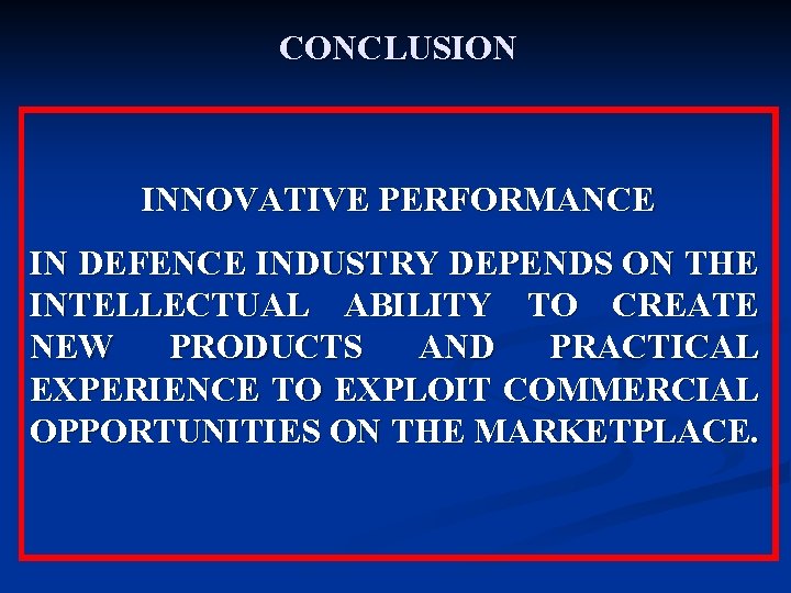 CONCLUSION INNOVATIVE PERFORMANCE IN DEFENCE INDUSTRY DEPENDS ON THE INTELLECTUAL ABILITY TO CREATE NEW