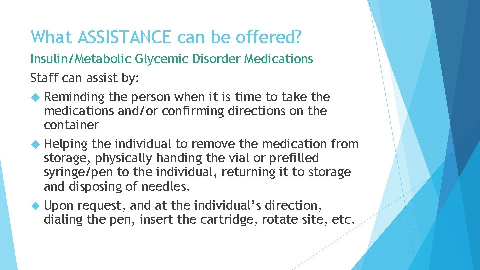 What ASSISTANCE can be offered? Insulin/Metabolic Glycemic Disorder Medications Staff can assist by: Reminding What ASSISTANCE can be offered? Insulin/Metabolic Glycemic Disorder Medications Staff can assist by: Reminding