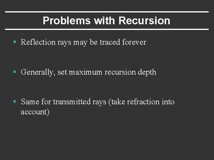 Problems with Recursion § Reflection rays may be traced forever § Generally, set maximum