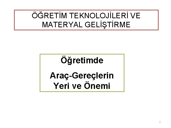 ÖĞRETİM TEKNOLOJİLERİ VE MATERYAL GELİŞTİRME Öğretimde Araç-Gereçlerin Yeri ve Önemi 1 