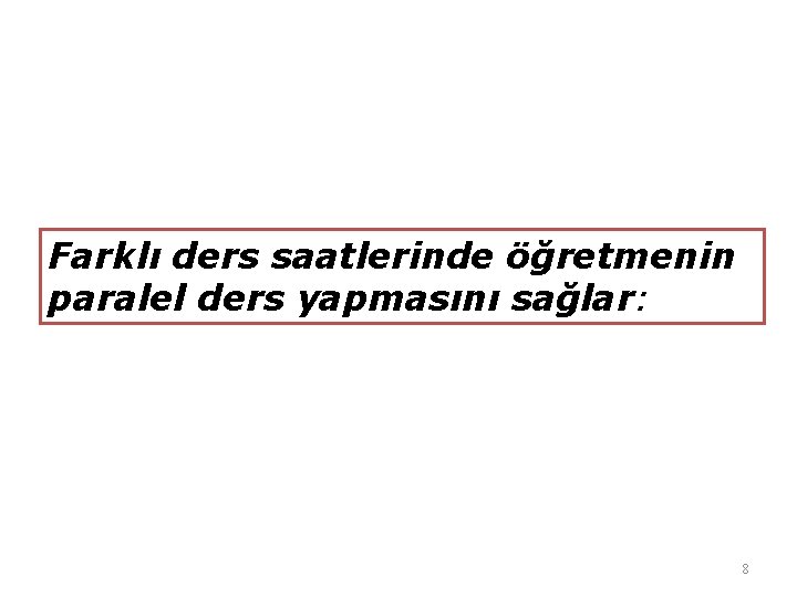 Farklı ders saatlerinde öğretmenin paralel ders yapmasını sağlar: 8 