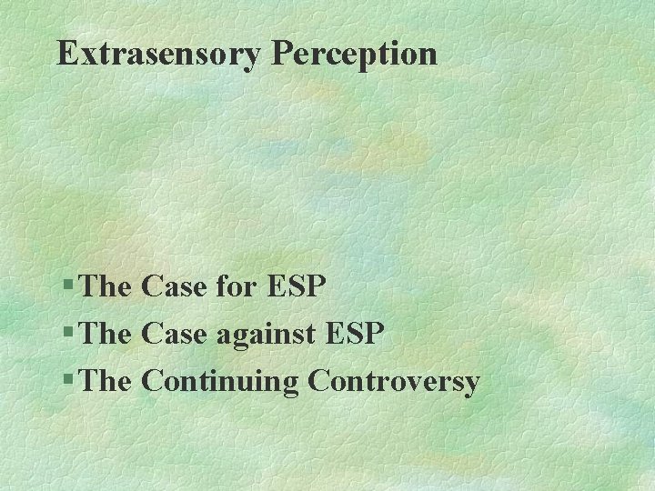 Extrasensory Perception § The Case for ESP § The Case against ESP § The Extrasensory Perception § The Case for ESP § The Case against ESP § The