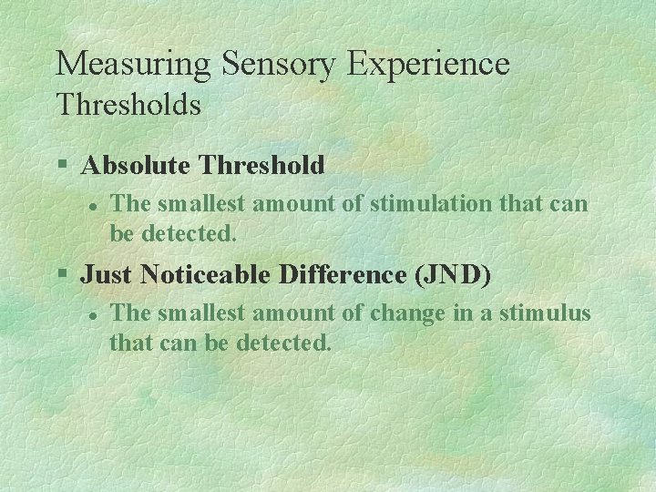 Measuring Sensory Experience Thresholds § Absolute Threshold l The smallest amount of stimulation that Measuring Sensory Experience Thresholds § Absolute Threshold l The smallest amount of stimulation that