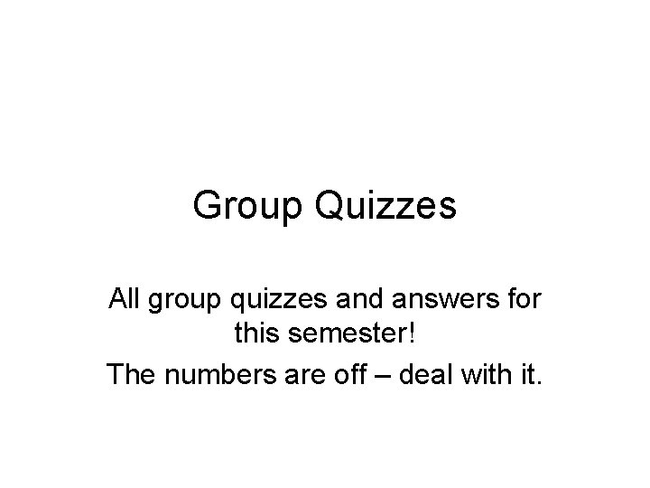 Group Quizzes All group quizzes and answers for this semester! The numbers are off