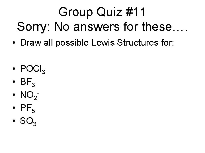 Group Quiz #11 Sorry: No answers for these…. • Draw all possible Lewis Structures