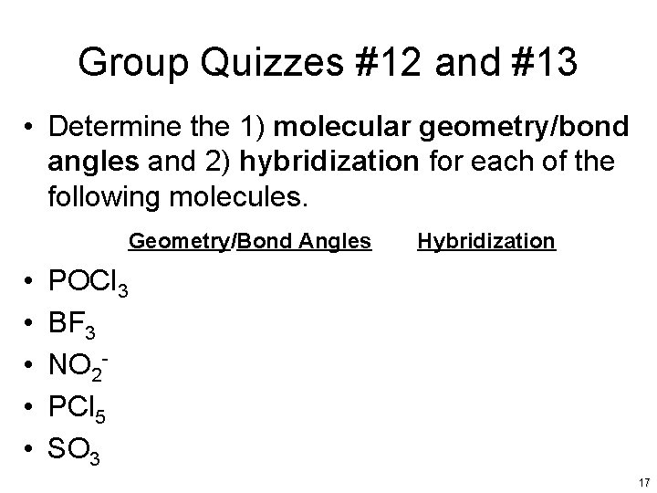 Group Quizzes #12 and #13 • Determine the 1) molecular geometry/bond angles and 2)