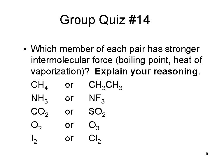 Group Quiz #14 • Which member of each pair has stronger intermolecular force (boiling