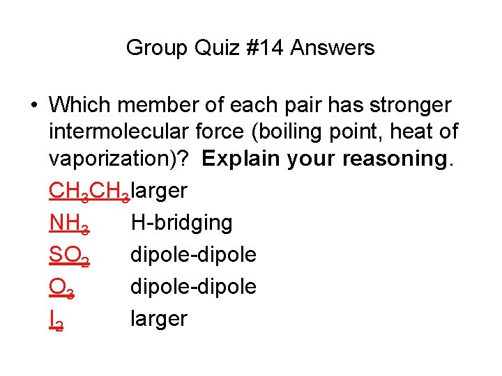Group Quiz #14 Answers • Which member of each pair has stronger intermolecular force