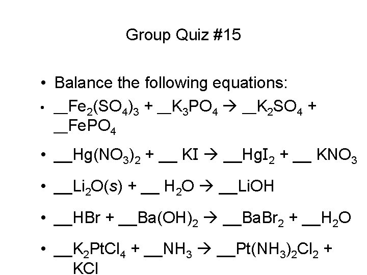 Group Quiz #15 • Balance the following equations: • __Fe 2(SO 4)3 + __K