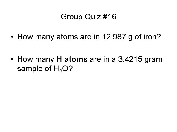 Group Quiz #16 • How many atoms are in 12. 987 g of iron?