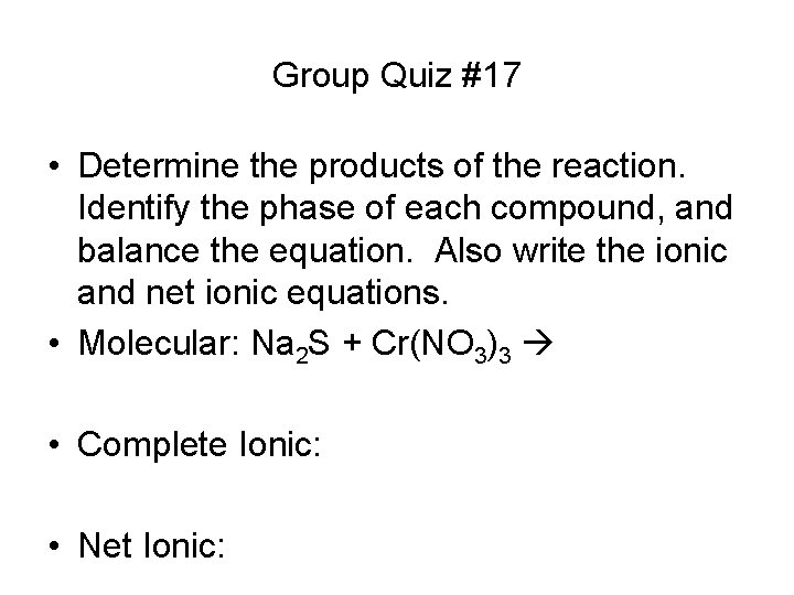 Group Quiz #17 • Determine the products of the reaction. Identify the phase of