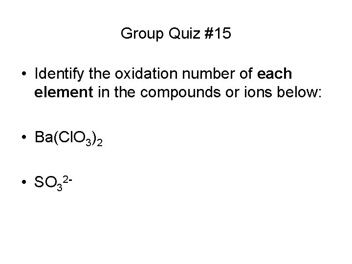 Group Quiz #15 • Identify the oxidation number of each element in the compounds