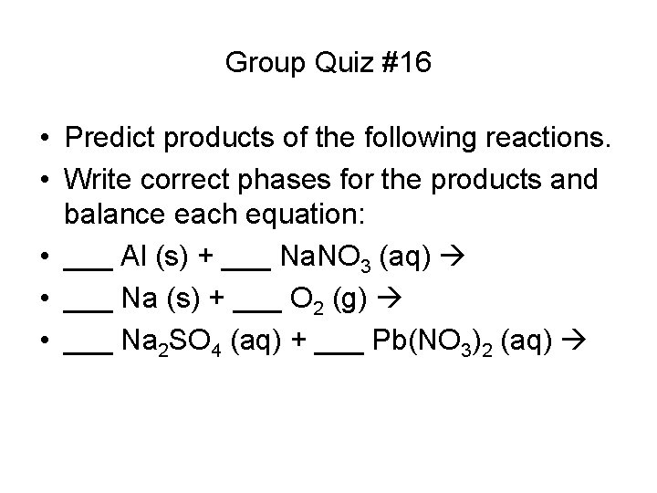 Group Quiz #16 • Predict products of the following reactions. • Write correct phases