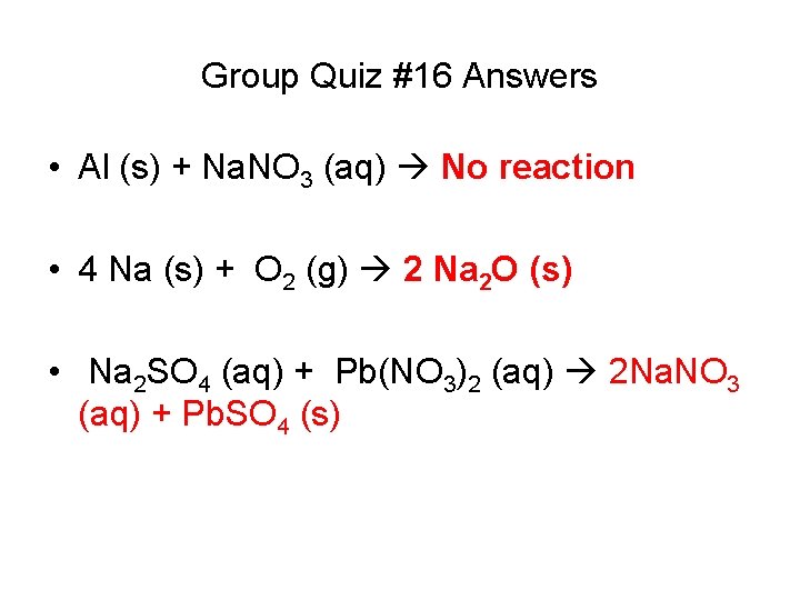 Group Quiz #16 Answers • Al (s) + Na. NO 3 (aq) No reaction