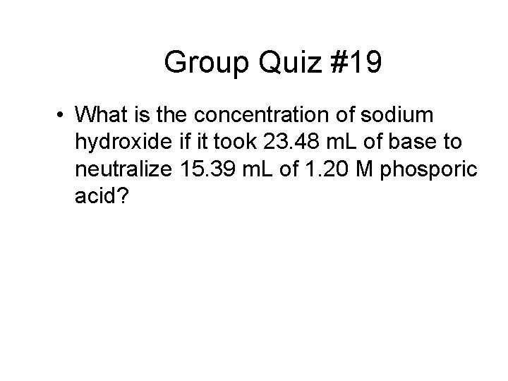 Group Quiz #19 • What is the concentration of sodium hydroxide if it took