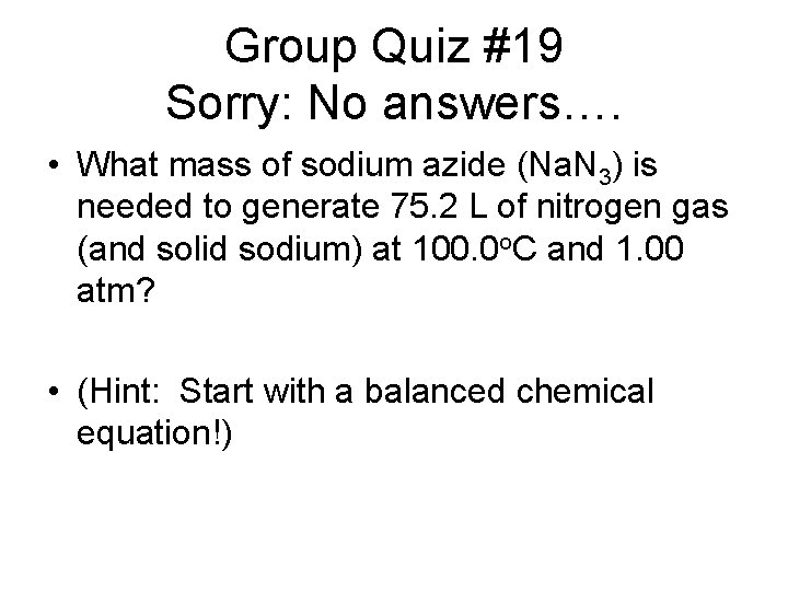 Group Quiz #19 Sorry: No answers…. • What mass of sodium azide (Na. N