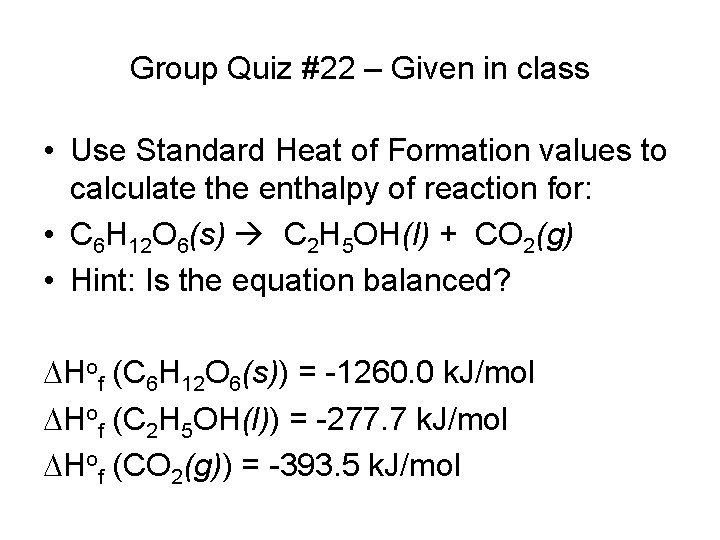 Group Quiz #22 – Given in class • Use Standard Heat of Formation values