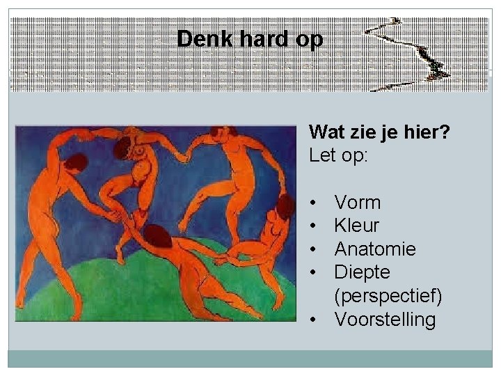 Denk hard op Wat zie je hier? Let op: • • Vorm Kleur Anatomie