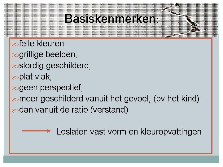 Basiskenmerken: felle kleuren, grillige beelden, slordig geschilderd, plat vlak, geen perspectief, meer geschilderd vanuit