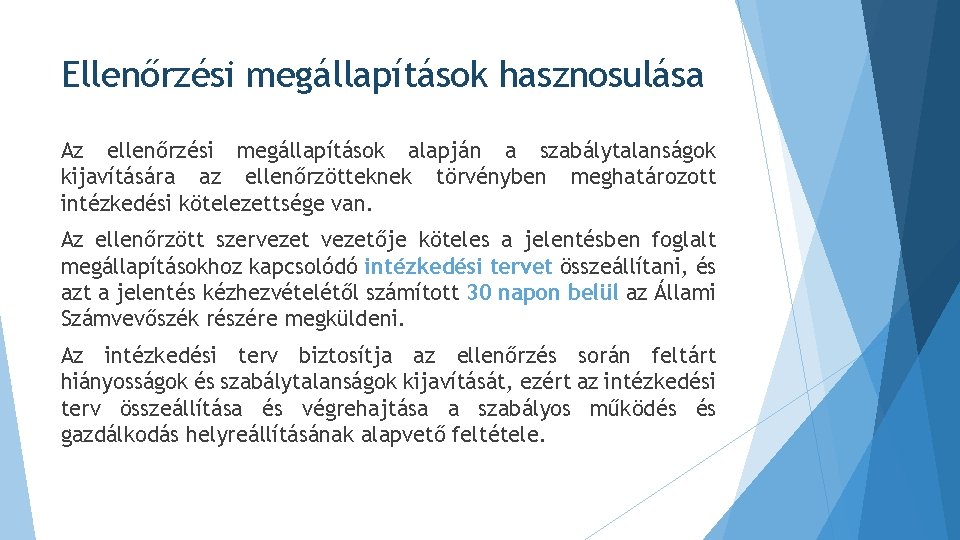 Ellenőrzési megállapítások hasznosulása Az ellenőrzési megállapítások alapján a szabálytalanságok kijavítására az ellenőrzötteknek törvényben meghatározott