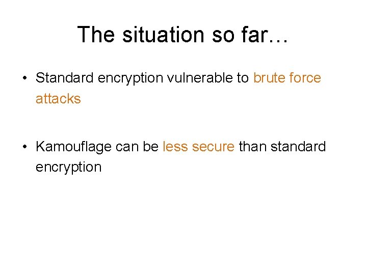 The situation so far… • Standard encryption vulnerable to brute force attacks • Kamouflage