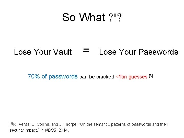 So What ? !? Lose Your Vault = Lose Your Passwords 70% of passwords