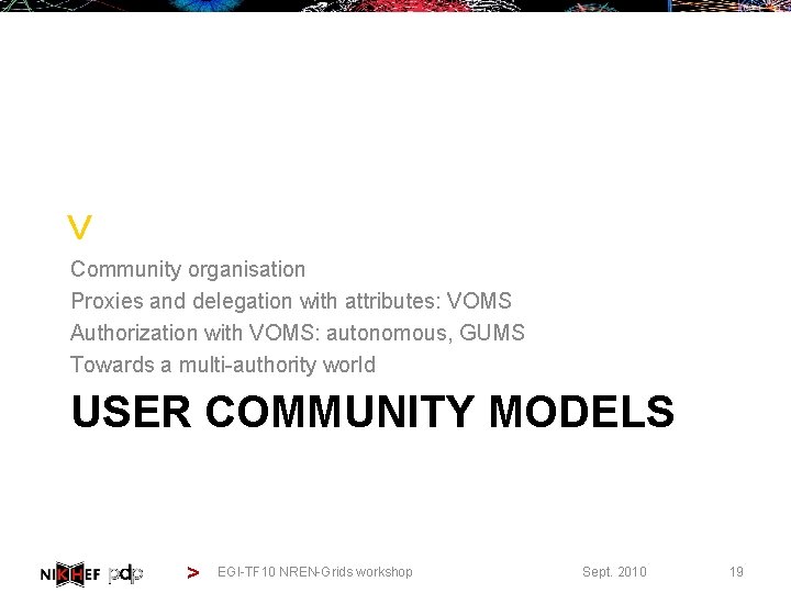 > Community organisation Proxies and delegation with attributes: VOMS Authorization with VOMS: autonomous, GUMS
