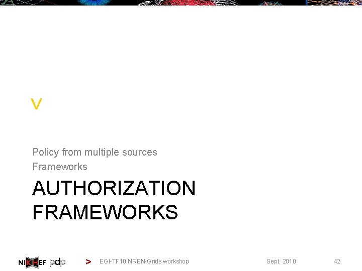 > Policy from multiple sources Frameworks AUTHORIZATION FRAMEWORKS > EGI-TF 10 NREN-Grids workshop Sept.
