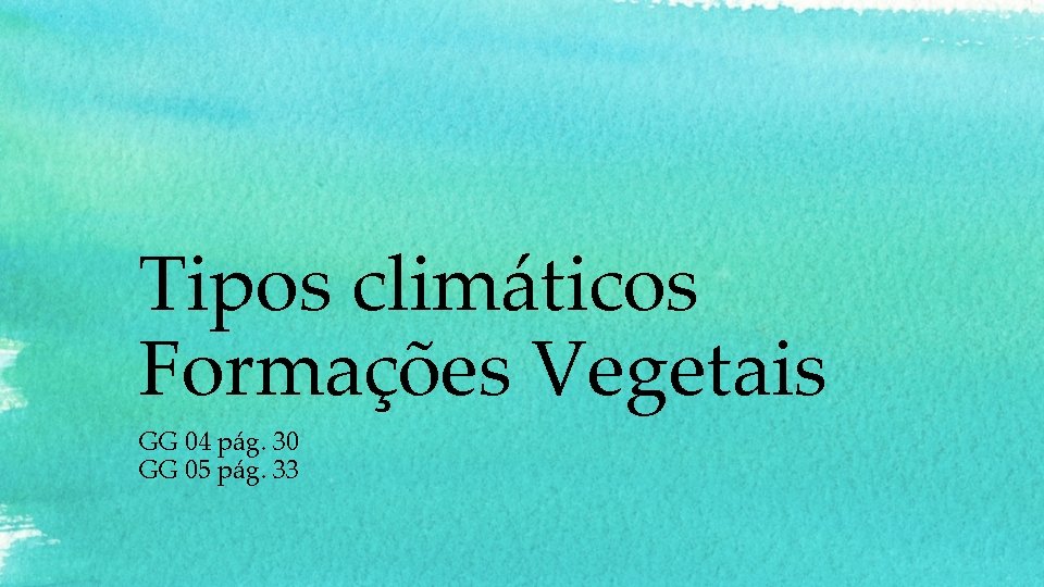 Tipos climáticos Formações Vegetais GG 04 pág. 30 GG 05 pág. 33 