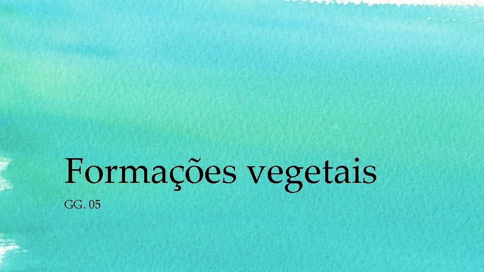 Formações vegetais GG. 05 Formações vegetais GG. 05