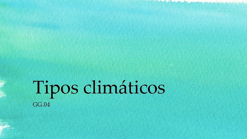 Tipos climáticos GG. 04 Tipos climáticos GG. 04