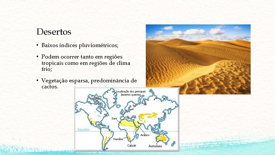 Desertos • Baixos índices pluviométricos; • Podem ocorrer tanto em regiões tropicais como em