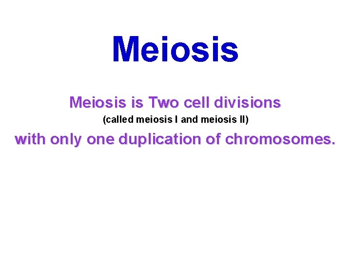 Meiosis is Two cell divisions (called meiosis I and meiosis II) II with only Meiosis is Two cell divisions (called meiosis I and meiosis II) II with only