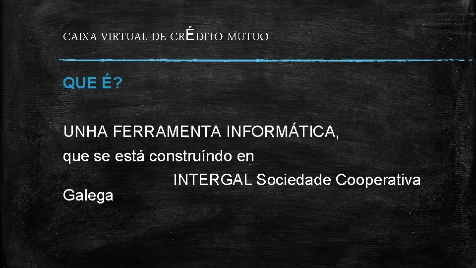 CAIXA VIRTUAL DE CRÉDITO MUTUO QUE É? UNHA FERRAMENTA INFORMÁTICA, que se está construíndo