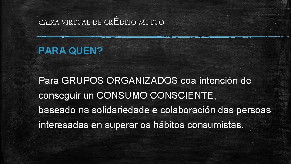 CAIXA VIRTUAL DE CRÉDITO MUTUO PARA QUEN? Para GRUPOS ORGANIZADOS coa intención de conseguir