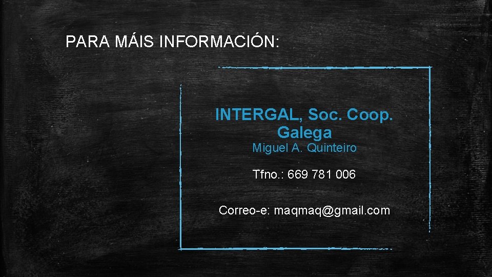 PARA MÁIS INFORMACIÓN: INTERGAL, Soc. Coop. Galega Miguel A. Quinteiro Tfno. : 669 781