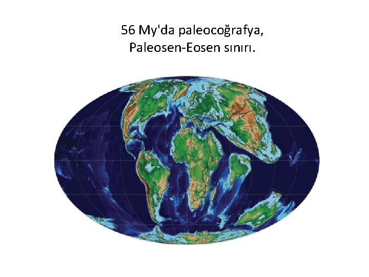 56 My'da paleocoğrafya, Paleosen-Eosen sınırı. 