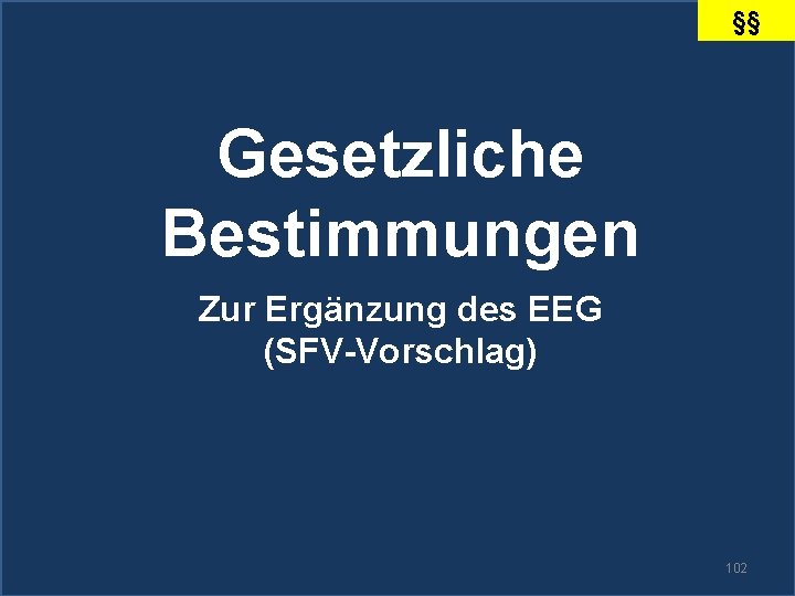 §§ Gesetzliche Bestimmungen Zur Ergänzung des EEG (SFV-Vorschlag) 102 