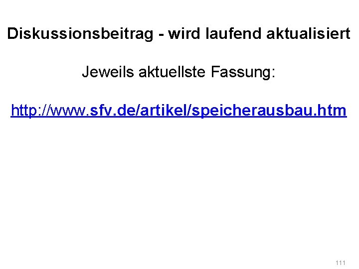 Diskussionsbeitrag - wird laufend aktualisiert Jeweils aktuellste Fassung: http: //www. sfv. de/artikel/speicherausbau. htm 111