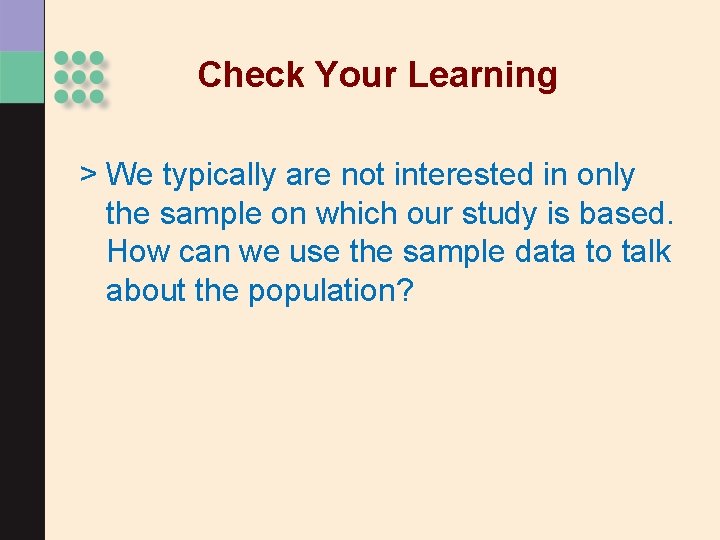 Check Your Learning > We typically are not interested in only the sample on