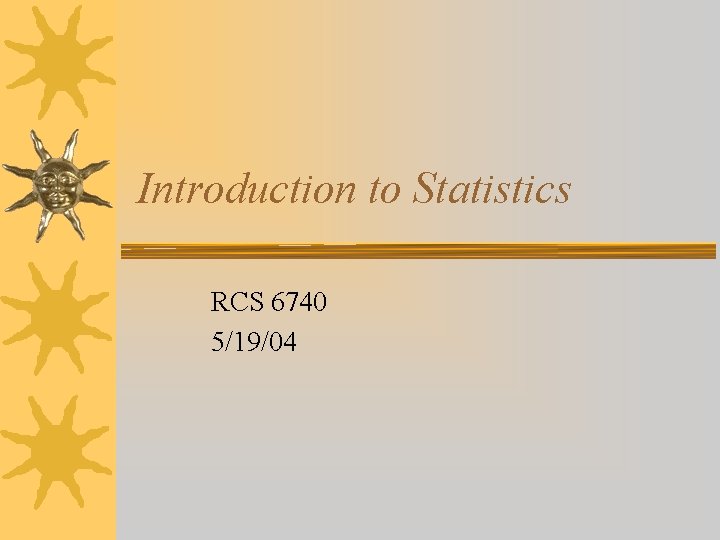 Introduction to Statistics RCS 6740 5/19/04 