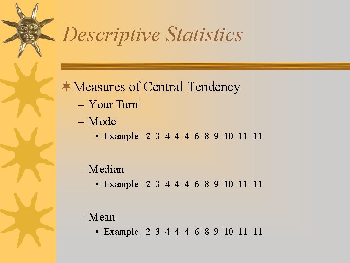 Descriptive Statistics ¬ Measures of Central Tendency – Your Turn! – Mode • Example: