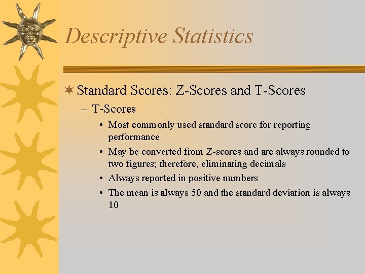 Descriptive Statistics ¬ Standard Scores: Z-Scores and T-Scores – T-Scores • Most commonly used