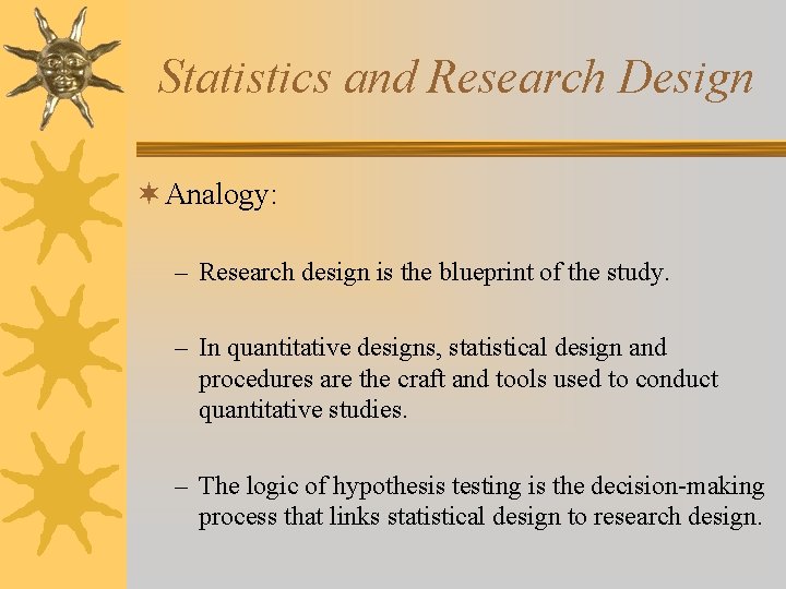 Statistics and Research Design ¬ Analogy: – Research design is the blueprint of the