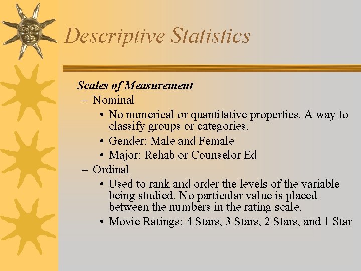 Descriptive Statistics Scales of Measurement – Nominal • No numerical or quantitative properties. A