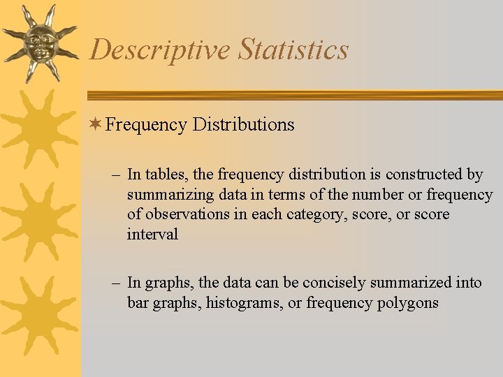 Descriptive Statistics ¬ Frequency Distributions – In tables, the frequency distribution is constructed by