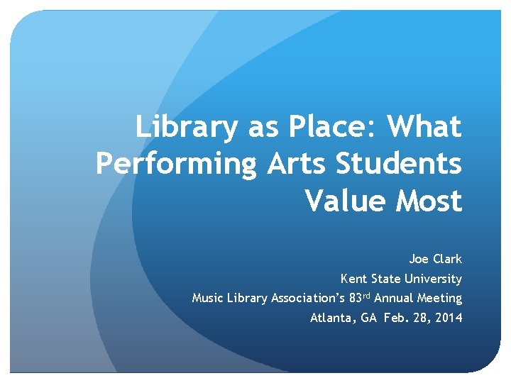 Library as Place: What Performing Arts Students Value Most Joe Clark Kent State University