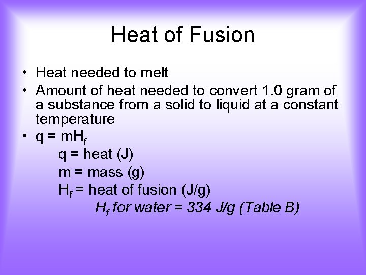 Heat of Fusion • Heat needed to melt • Amount of heat needed to